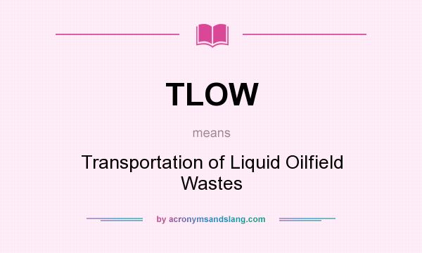 What does TLOW mean? It stands for Transportation of Liquid Oilfield Wastes