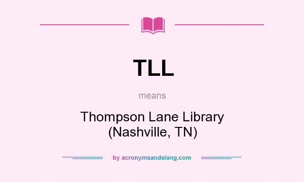 What does TLL mean? It stands for Thompson Lane Library (Nashville, TN)