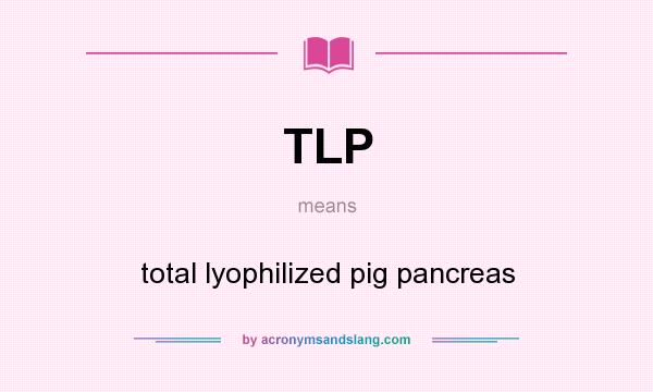 What does TLP mean? It stands for total lyophilized pig pancreas