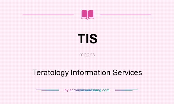 What does TIS mean? It stands for Teratology Information Services