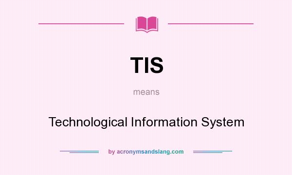 What does TIS mean? It stands for Technological Information System
