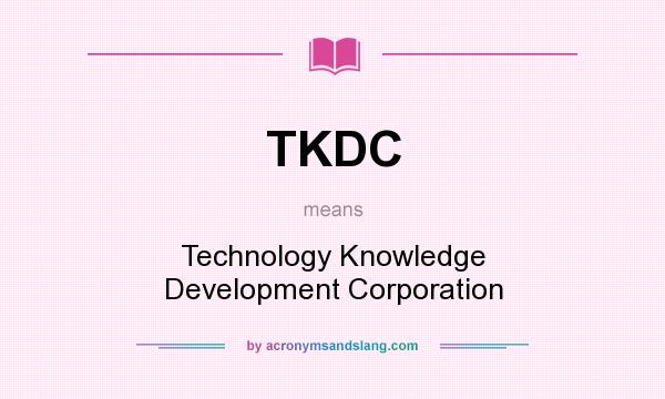 What does TKDC mean? It stands for Technology Knowledge Development Corporation