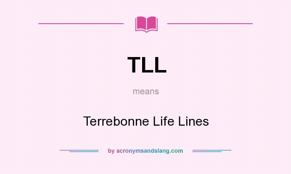 What does TLL mean? It stands for Terrebonne Life Lines