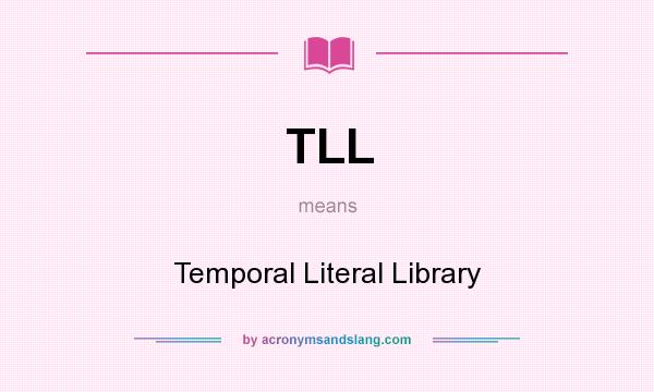 What does TLL mean? It stands for Temporal Literal Library