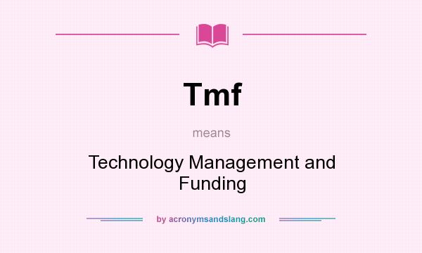 What does Tmf mean? It stands for Technology Management and Funding