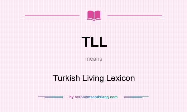What does TLL mean? It stands for Turkish Living Lexicon