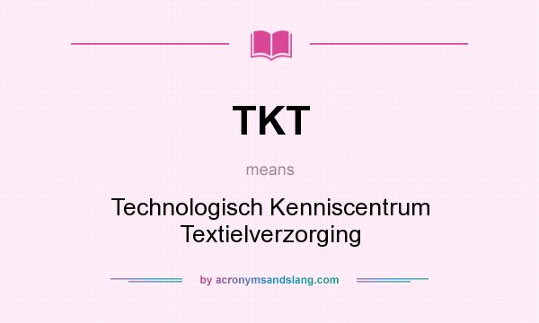 What does TKT mean? It stands for Technologisch Kenniscentrum Textielverzorging