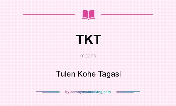 What does TKT mean? It stands for Tulen Kohe Tagasi