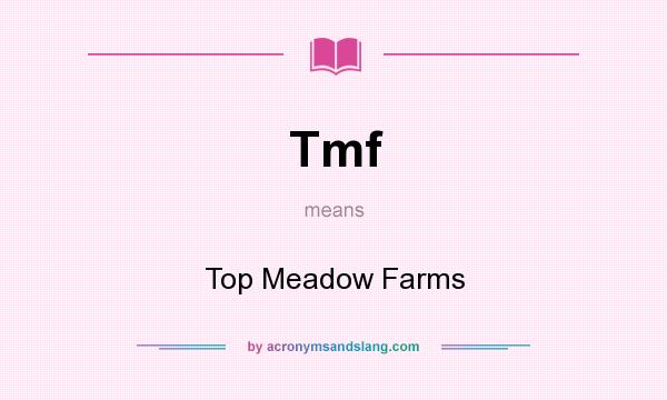 What does Tmf mean? It stands for Top Meadow Farms