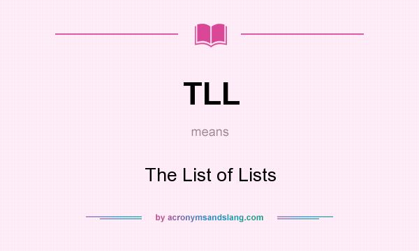 What does TLL mean? It stands for The List of Lists