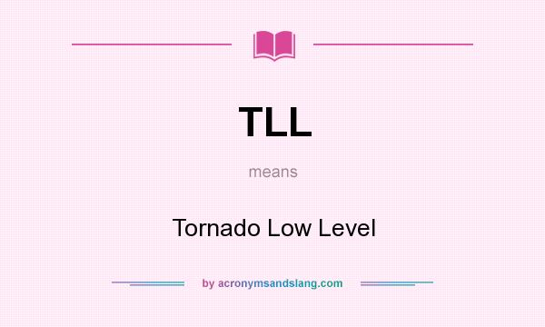 What does TLL mean? It stands for Tornado Low Level