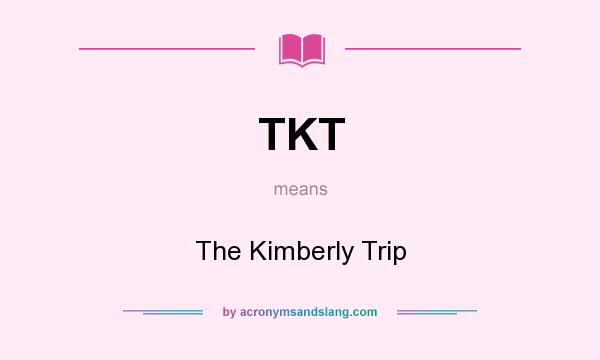 What does TKT mean? It stands for The Kimberly Trip