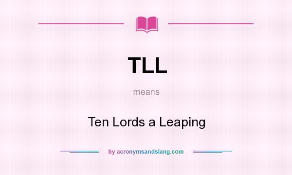 What does TLL mean? It stands for Ten Lords a Leaping