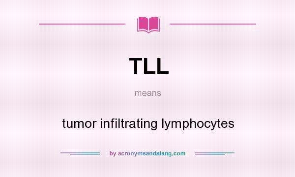 What does TLL mean? It stands for tumor infiltrating lymphocytes
