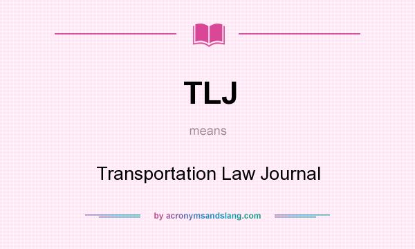 What does TLJ mean? It stands for Transportation Law Journal