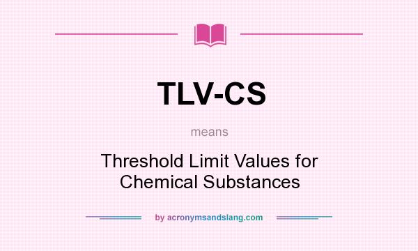 What does TLV-CS mean? It stands for Threshold Limit Values for Chemical Substances