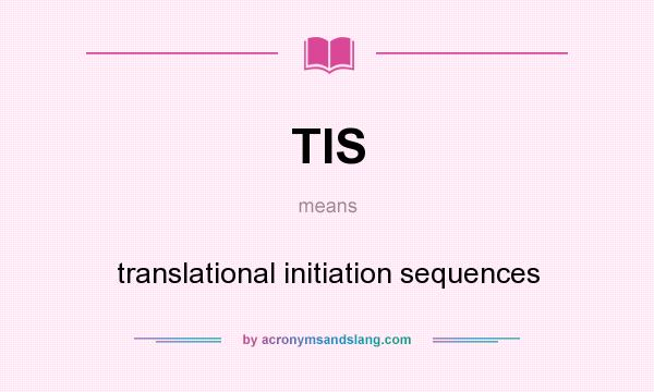 What does TIS mean? It stands for translational initiation sequences