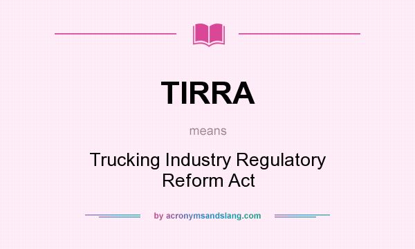 What does TIRRA mean? It stands for Trucking Industry Regulatory Reform Act