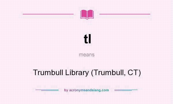 What does tl mean? It stands for Trumbull Library (Trumbull, CT)