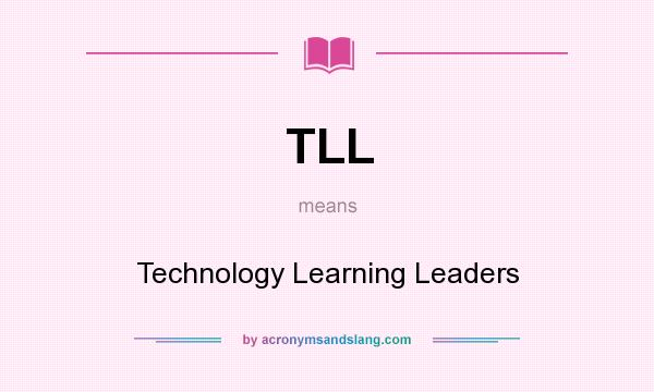 What does TLL mean? It stands for Technology Learning Leaders