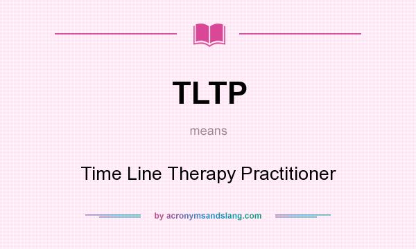 What does TLTP mean? It stands for Time Line Therapy Practitioner