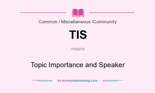 What does TIS mean? It stands for Topic Importance and Speaker
