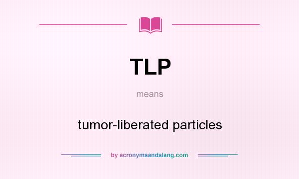 What does TLP mean? It stands for tumor-liberated particles