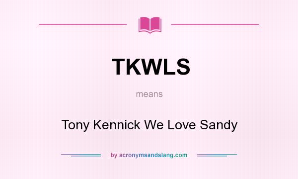 What does TKWLS mean? It stands for Tony Kennick We Love Sandy