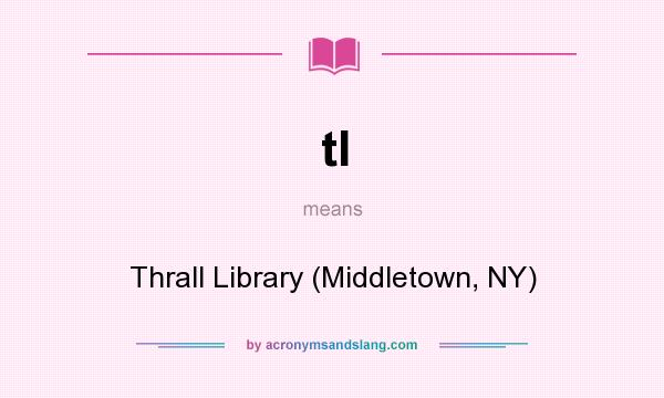 What does tl mean? It stands for Thrall Library (Middletown, NY)
