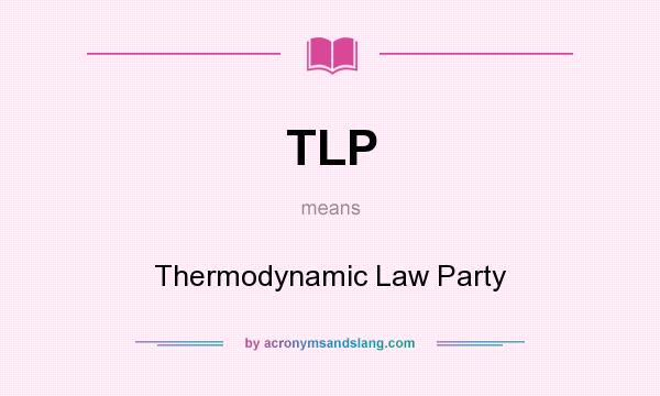 What does TLP mean? It stands for Thermodynamic Law Party