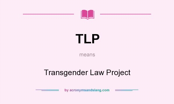 What does TLP mean? It stands for Transgender Law Project