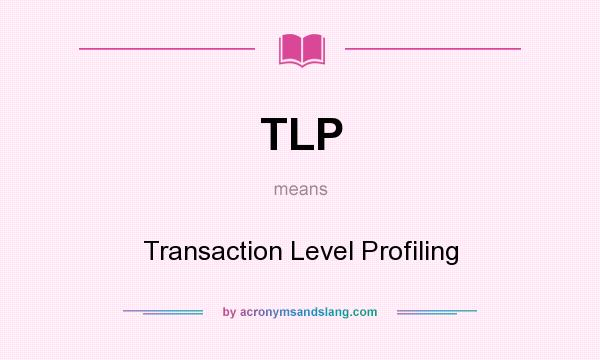 What does TLP mean? It stands for Transaction Level Profiling