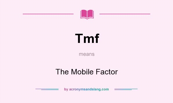 What does Tmf mean? It stands for The Mobile Factor
