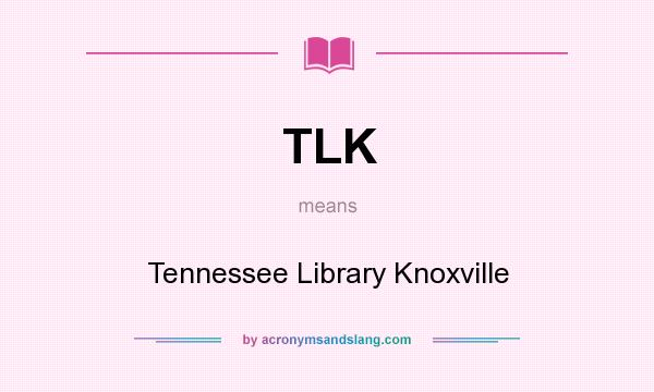 What does TLK mean? It stands for Tennessee Library Knoxville