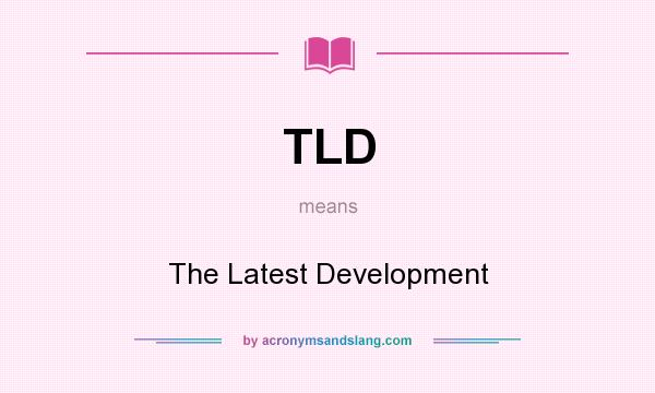 What does TLD mean? It stands for The Latest Development