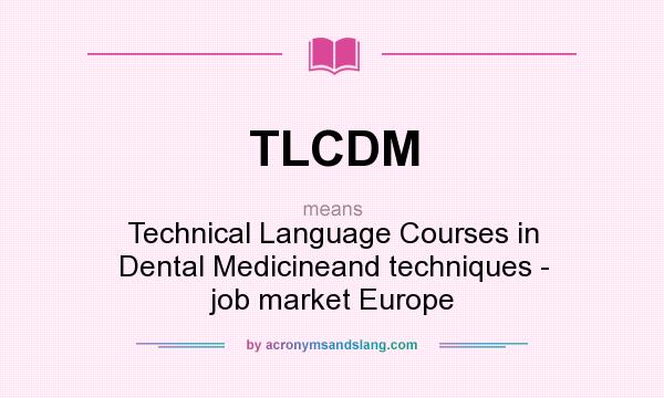 What does TLCDM mean? It stands for Technical Language Courses in Dental Medicineand techniques - job market Europe