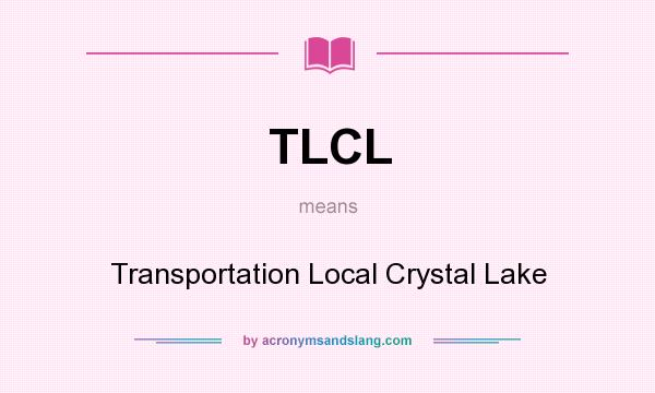 What does TLCL mean? It stands for Transportation Local Crystal Lake