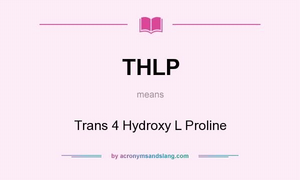 What does THLP mean? It stands for Trans 4 Hydroxy L Proline