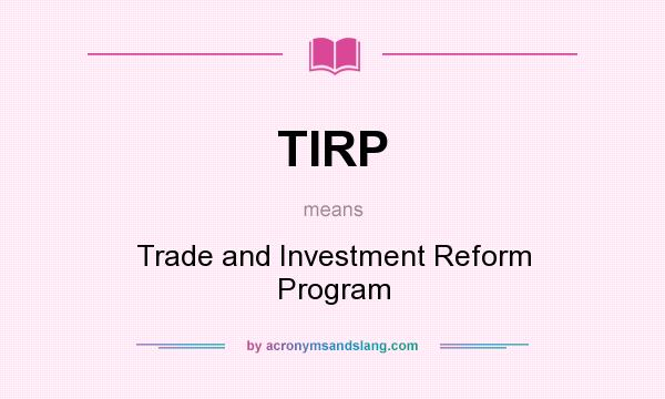What does TIRP mean? It stands for Trade and Investment Reform Program