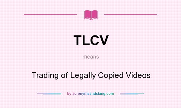 What does TLCV mean? It stands for Trading of Legally Copied Videos