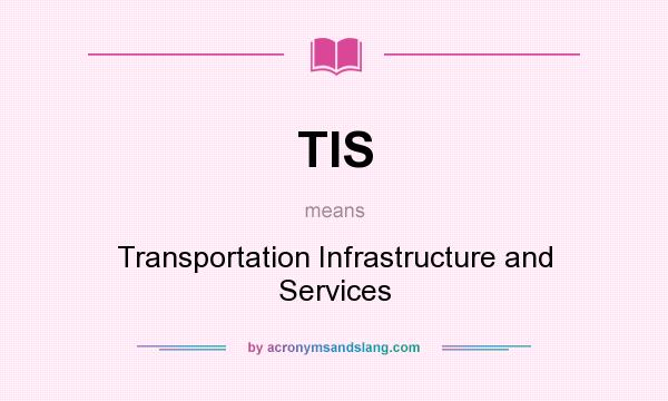 What does TIS mean? It stands for Transportation Infrastructure and Services