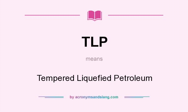 What does TLP mean? It stands for Tempered Liquefied Petroleum