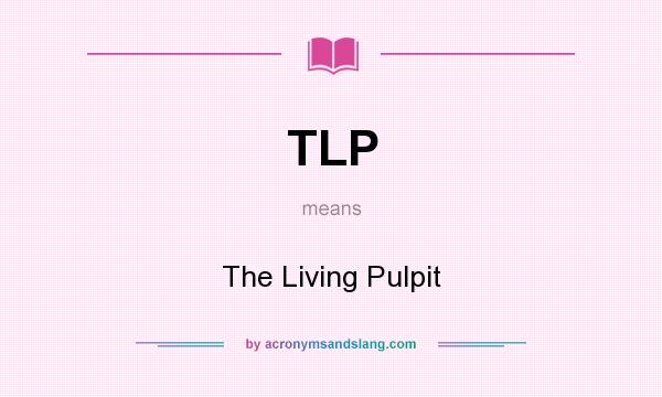 What does TLP mean? It stands for The Living Pulpit