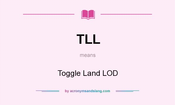 What does TLL mean? It stands for Toggle Land LOD