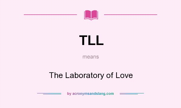 What does TLL mean? It stands for The Laboratory of Love