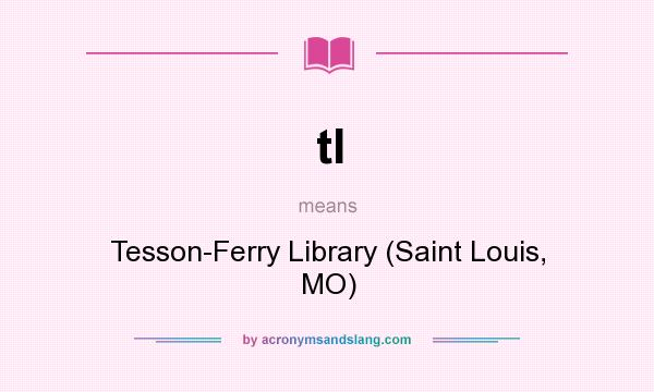What does tl mean? It stands for Tesson-Ferry Library (Saint Louis, MO)