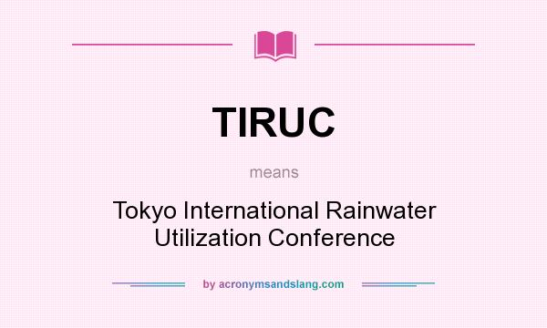 What does TIRUC mean? It stands for Tokyo International Rainwater Utilization Conference