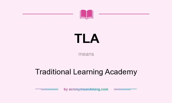 What does TLA mean? It stands for Traditional Learning Academy