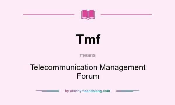 What does Tmf mean? It stands for Telecommunication Management Forum