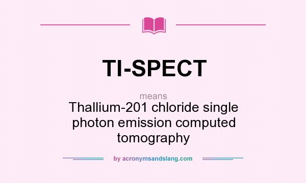 What does Tl-SPECT mean? It stands for Thallium-201 chloride single photon emission computed tomography
